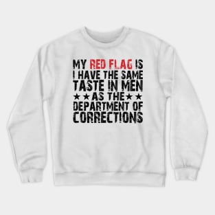 my red flag is i have the same taste in men as the department of corrections Crewneck Sweatshirt
